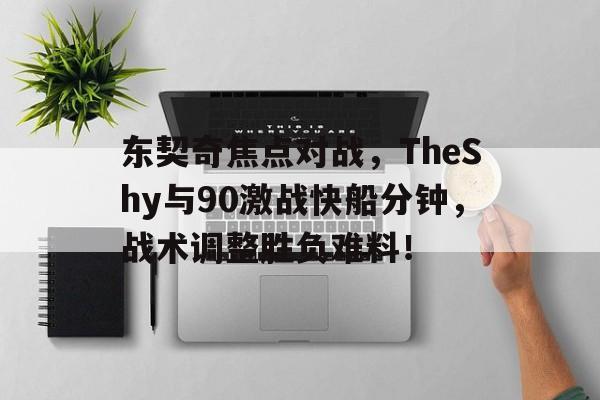 东契奇焦点对战，TheShy与90激战快船分钟，战术调整胜负难料！星空体育官网